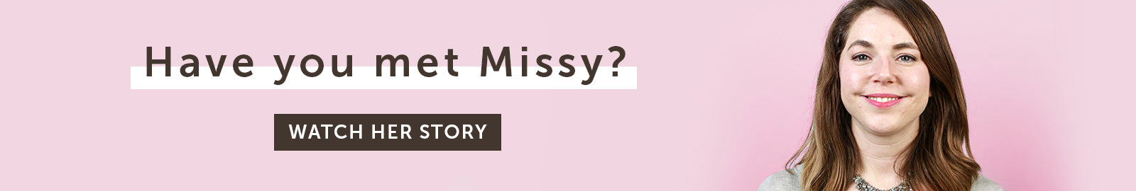 Have you met Missy? Watch her story.