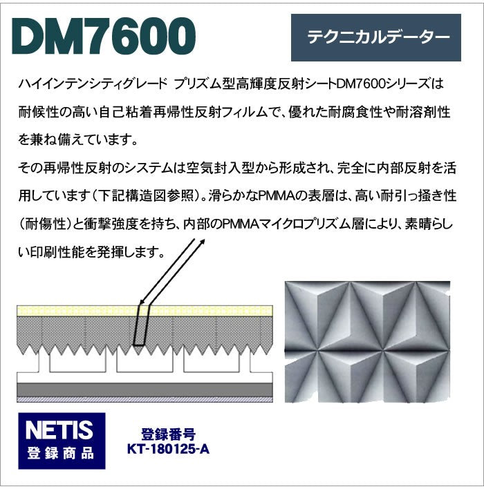 ハイインテンシティグレード　プリズム型高輝度反射シートDM7600シリーズは 耐候性の高い自己粘着再帰性反射フィルムで、優れた耐腐食性や耐溶剤性を兼ね備えています。