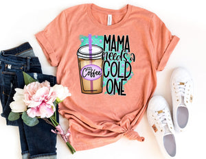 Mama Needs a Cold One Shirt - Mom Shirt - TheDaveyBoutique