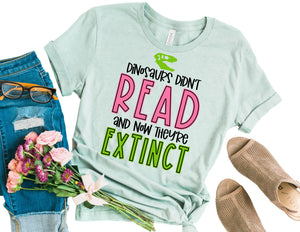 Dinosaurs Didn't Read and Now They're Extinct Shirt - Teacher Shirt - TheDaveyBoutique