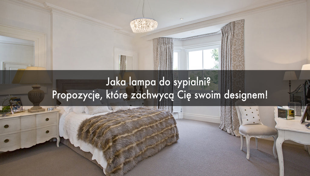 Jaka lampa do sypialni? Propozycje, które zachwycą Cię swoim designem!