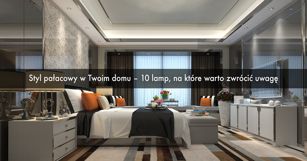 Styl pałacowy w Twoim domu – 10 lamp, na które warto zwrócić uwagę. Zainspiruj się z ePlafonierą