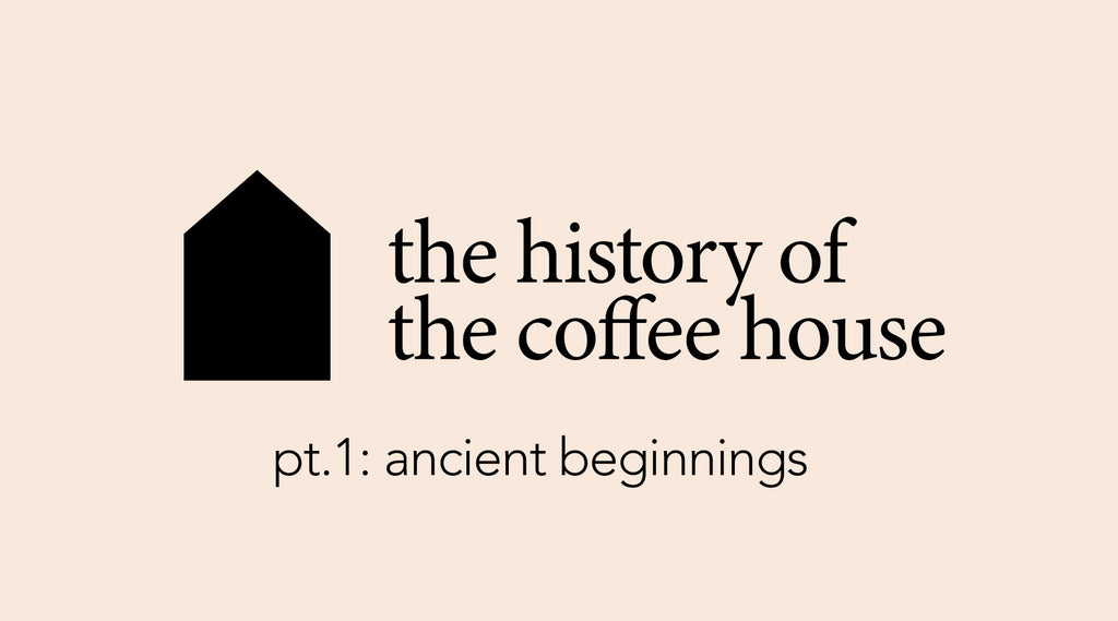 this history of the coffee house part 1 ancient beginnings