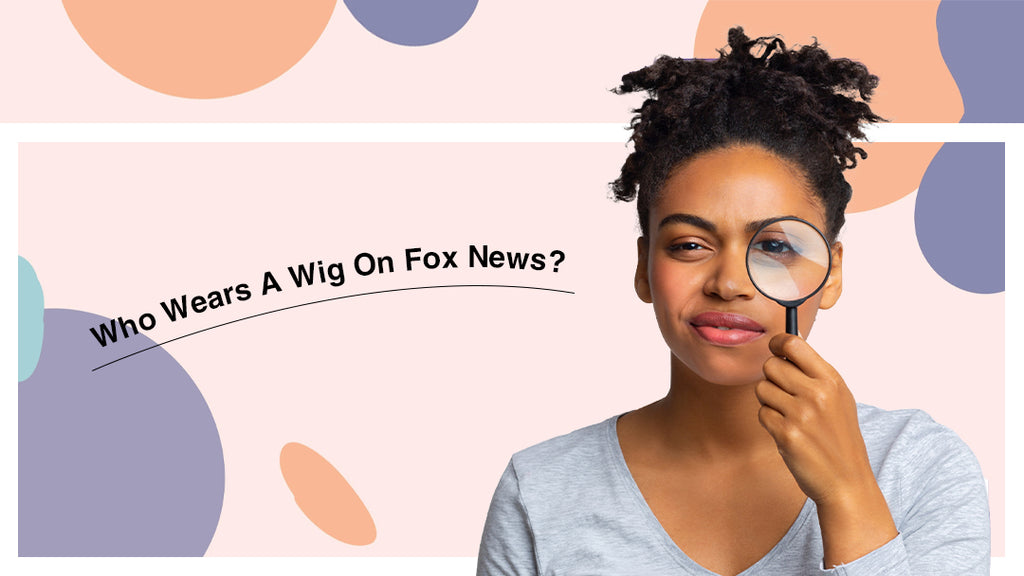 who wears a wig on fox news