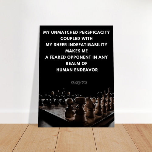 Emory tate quote- My unmatched perspicacity coupled with sheer  indefatigability makes me a feared opponent in any real of human endeavour  | Art Board