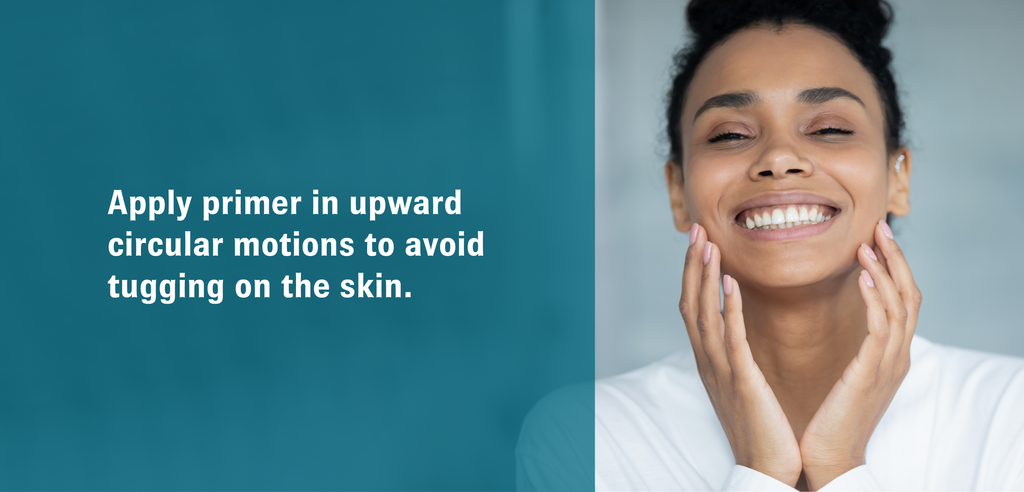 Woman cupping her hands and moving them upward over her face with text that reads, “Apply primer in upward circular motions to avoid tugging on the skin.”