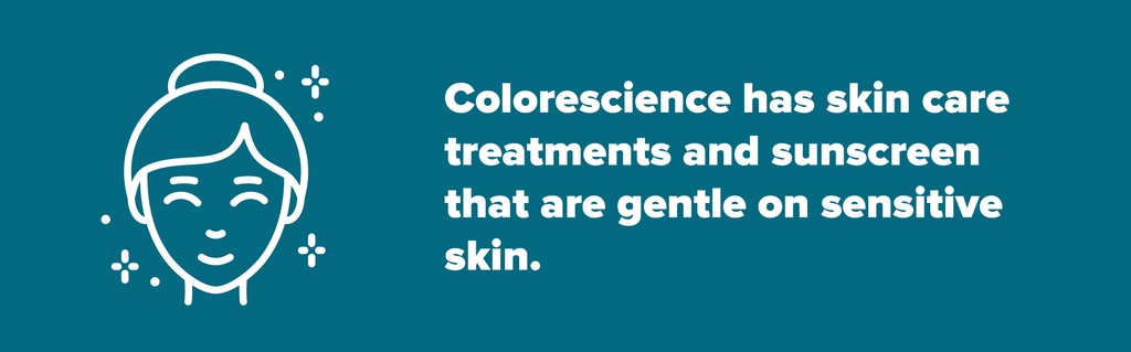 Colorescience offers skin care treatments and sunscreen made to be gentle on sensitive skin