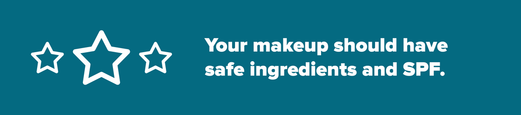 Makeup should have safe ingredients and SPF