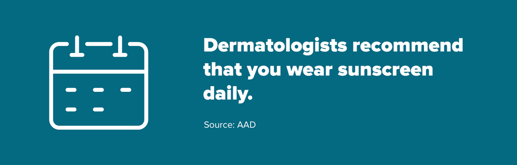 Dermatologists recommend you wear sunscreen daily.