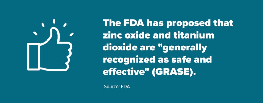 Zinc oxide and titanium dioxide are "generally recognized as safe and effective" (GRASE) according to the FDA