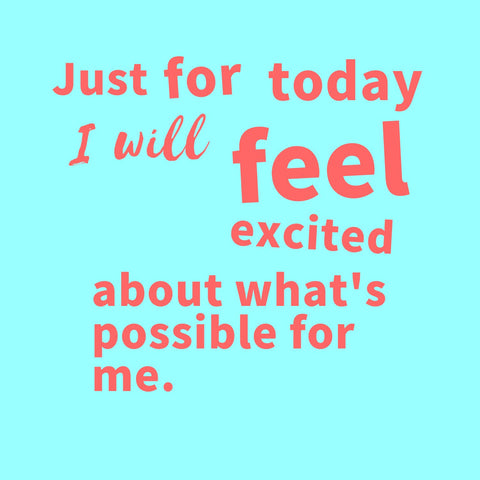 Message to try something new: Just for today, I will feel excited about what’s possible for me. Red text on cyan.