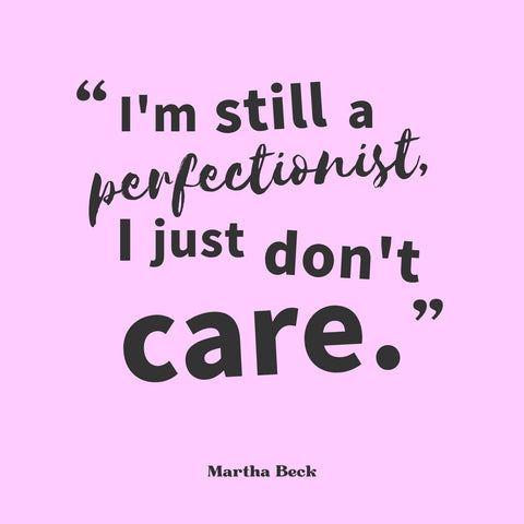 Quote by Martha Beck about perfectionism: I’m still a perfectionist. I just don’t care. Black text on pink.