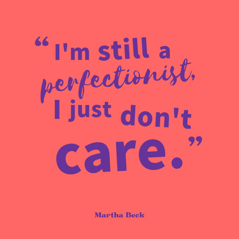 Funny quote by Martha Beck about perfectionism: I’m still a perfectionist. I just don’t care. Purple text on red.