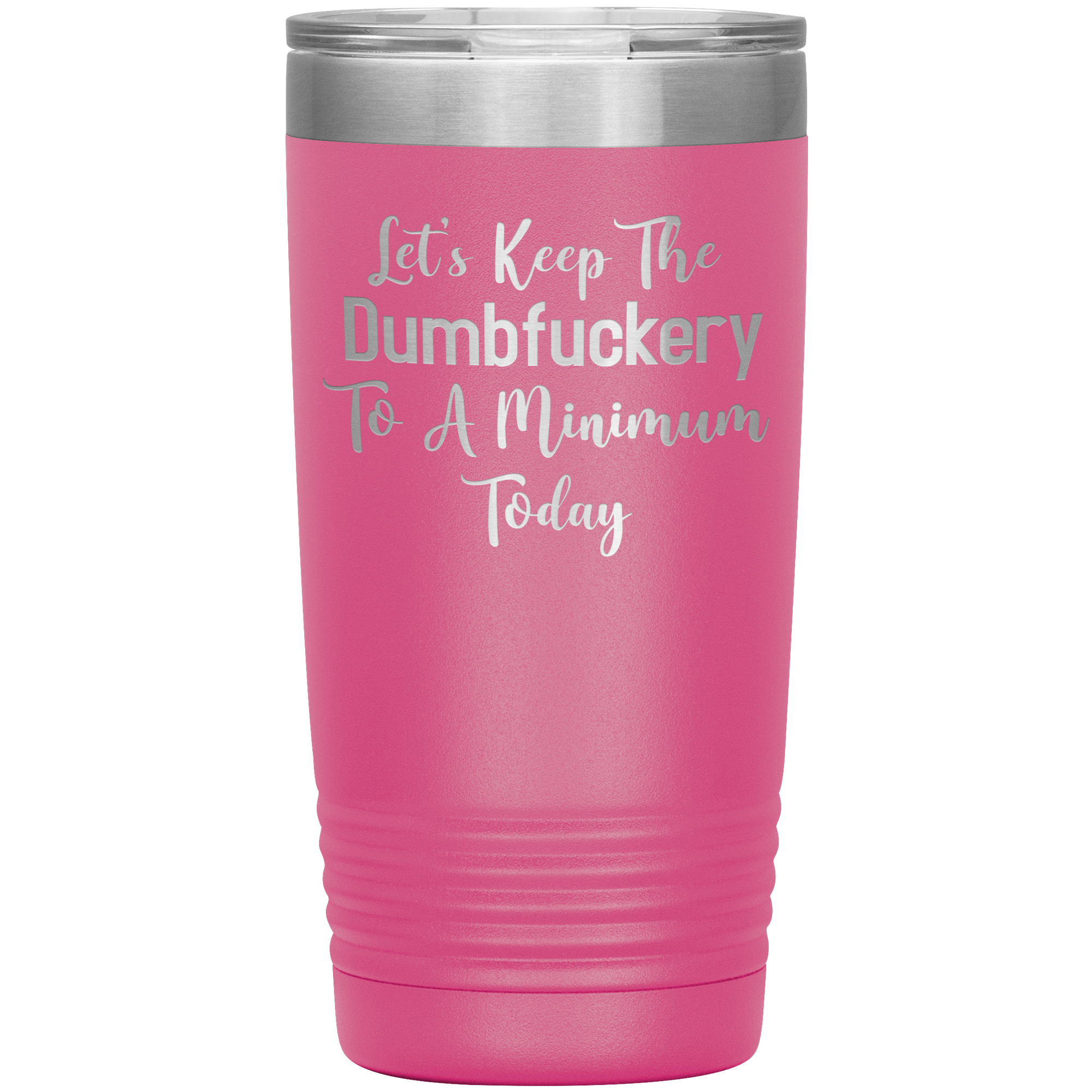 Funny Tumbler for Office, Let's Keep the Dumbfuckery to a Minimum Today 20  oz.