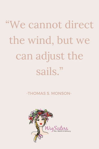 “We cannot direct the wind, but we can adjust the sails.”