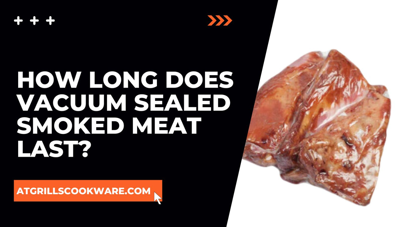 How long does vacuum sealed smoked meat last? ATGRILLS