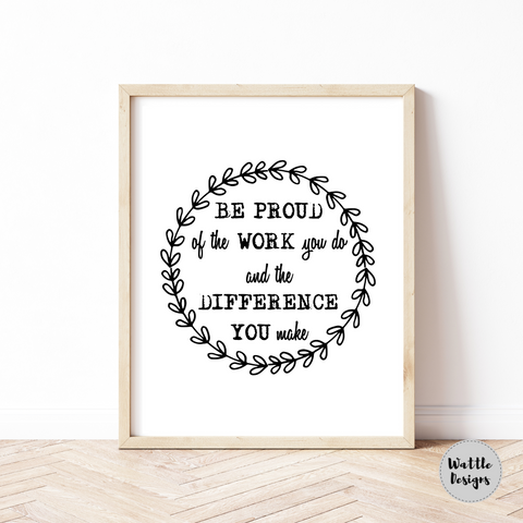 be proud of the work you do and the difference you make quote print