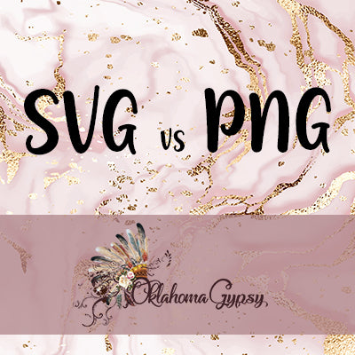 Download SVG vs PNG - What's the difference? - Oklahoma Gypsy Designs