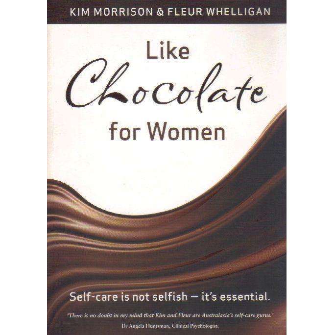 Like Chocolate For Women With Author S Inscription Self Care Is Not Selfish It S Essential Kim Morrison Fleur Whelligan Book Health And Fitness Psychology And Self Help Signed And Inscribed Bookdealers