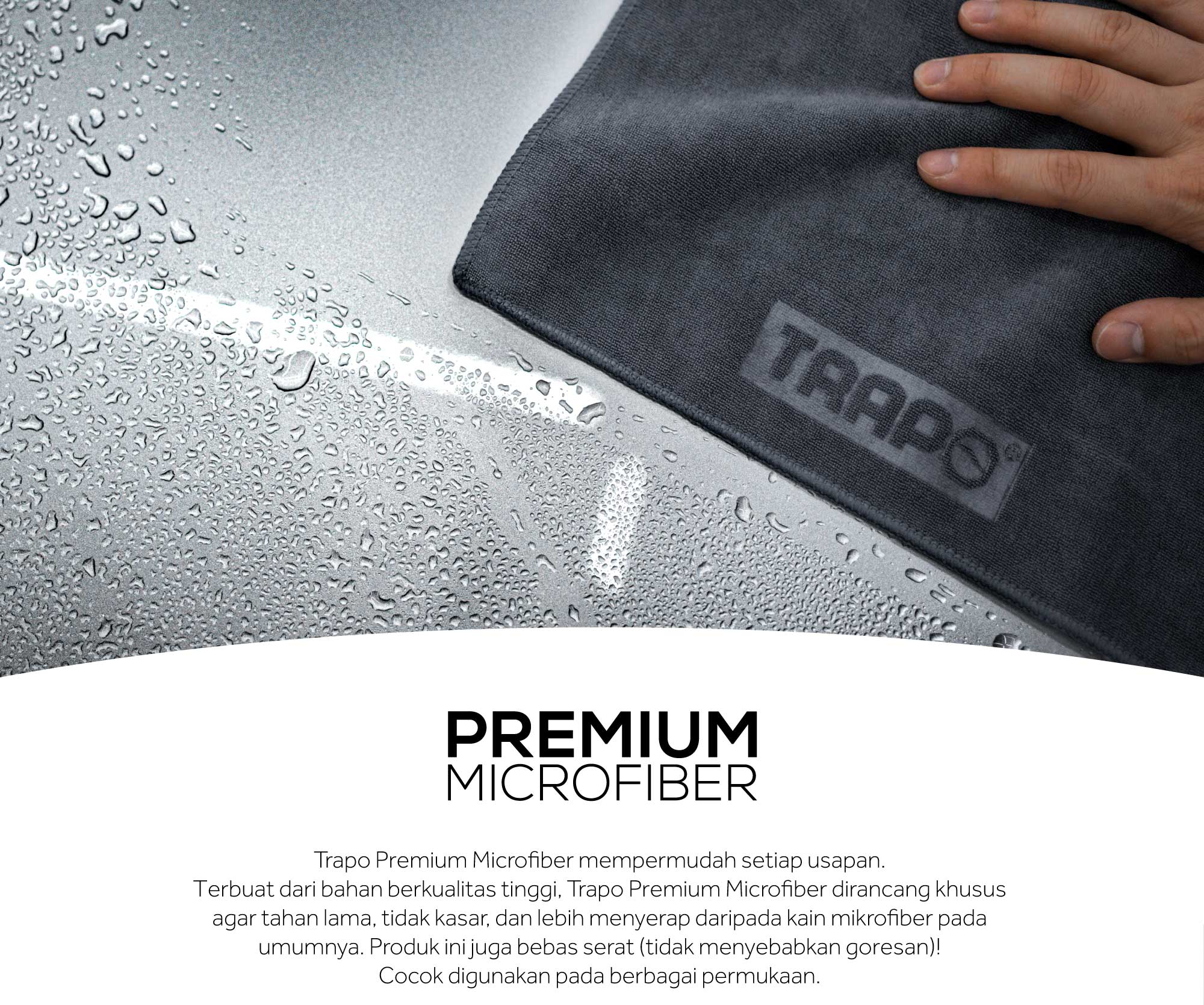 Premium Detailing Microfibre Trapo Premium Microfibre makes polishing effortless.Made of high-quality material, Trapo Premium Detailing Microfibre is specially designed to be durable, non-abrasive, and more absorbent than your average retail brand microfibre towels. Plus, it's lint-free! Suitable for use on any surface.