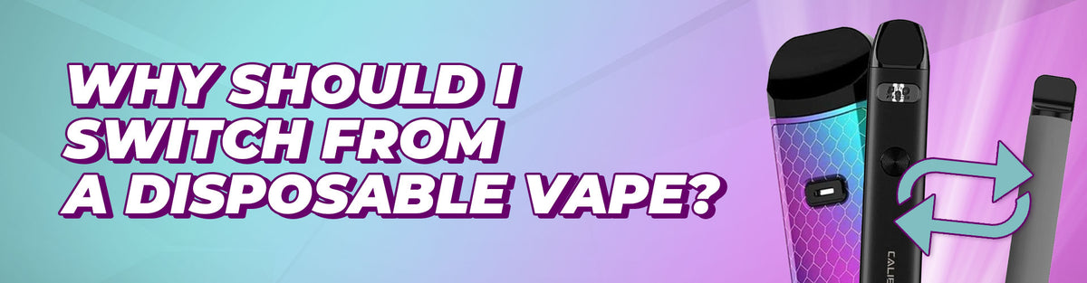 Why Should I Switch From A Disposable Vape