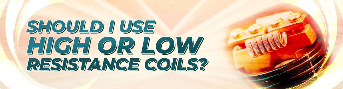 High or Low Resistance Coils: What You Need to Know