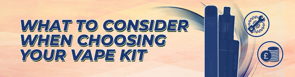 What to Consider when Choosing your Vape Kit