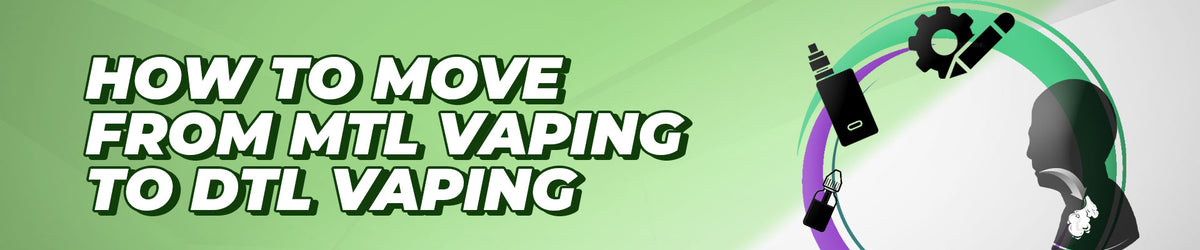 How to Move from MTL Vaping to DTL Vaping