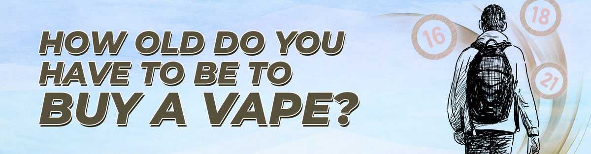 How Old do You have to be to Buy a Vape?