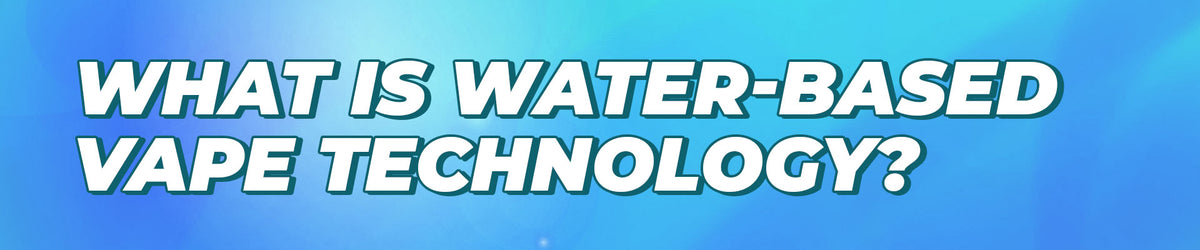 What Is Water-Based Vape Technology?