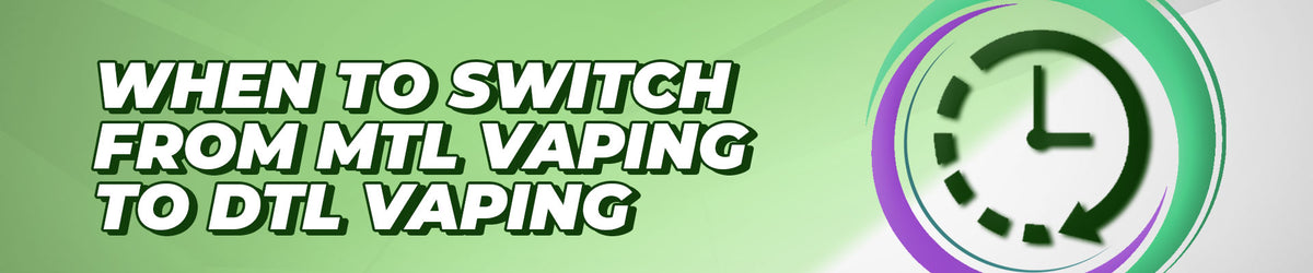 When to Switch from MTL Vaping to DTL Vaping
