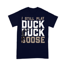 Load image into Gallery viewer, I still play duck duck goose, duck hunter shirt NQSD242 - Standard T-shirt
