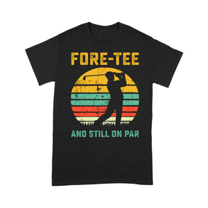 Fore-tee and still on par 40th Birthday Golf Shirt, Golf Gifts for Men, Golfing Shirt D01 NQS4284 T-Shirt