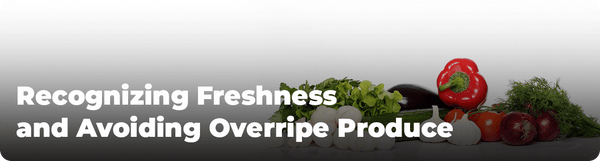 Recognizing Freshness and Avoiding Overripe Produce