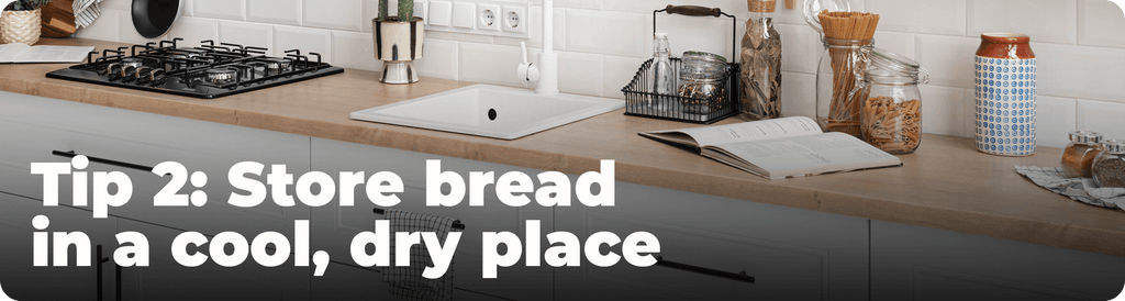 Store bread in a cool, dry place