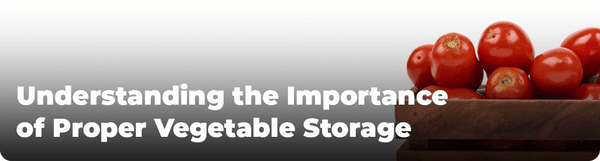 Understanding the Importance of Proper Vegetable Storage