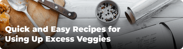 Quick and Easy Recipes for Using Up Excess Veggies