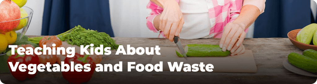 Teaching Kids About Vegetables and Food Waste