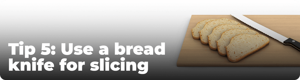 Use a bread knife for slicing