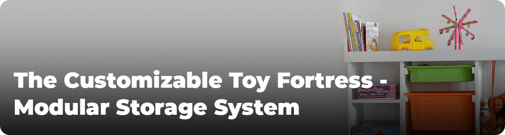 The Customizable Toy Fortress - Modular Storage System