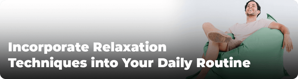 Incorporate Relaxation Techniques into Your Daily Routine