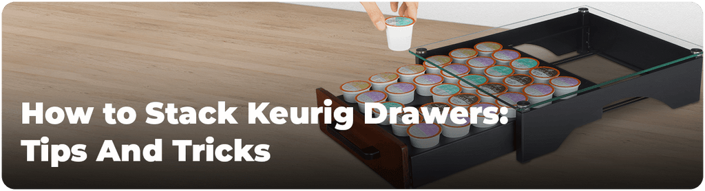 How to Stack Keurig Drawers: Tips and Tricks