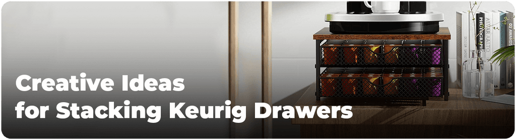 Creative Ideas for Stacking Keurig Drawers