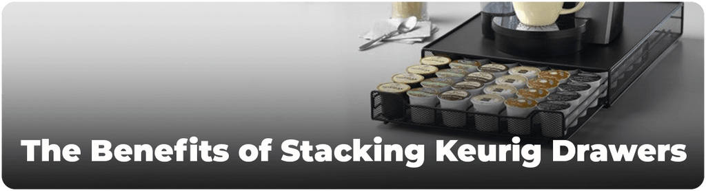The Benefits of Stacking Keurig Drawers