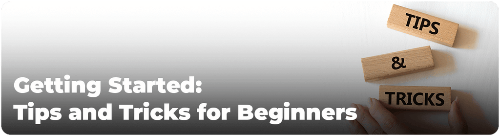 Getting Started: Tips and Tricks for Beginners