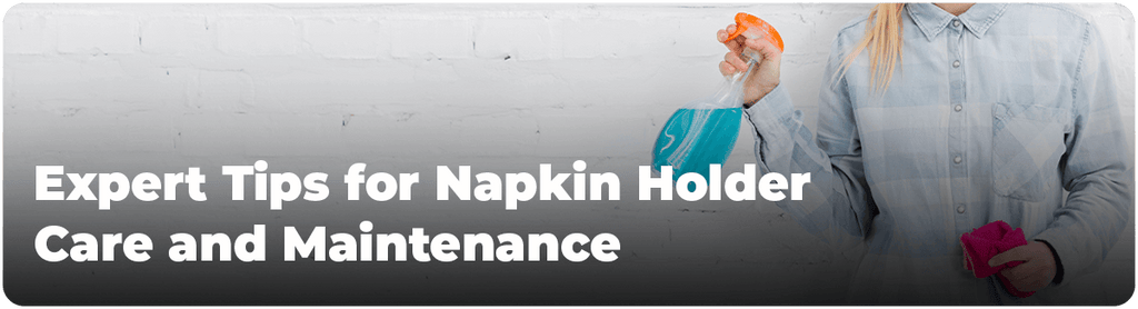 Expert Tips for Napkin Holder Care and Maintenance