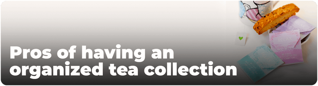 Pros of having an organized tea collection