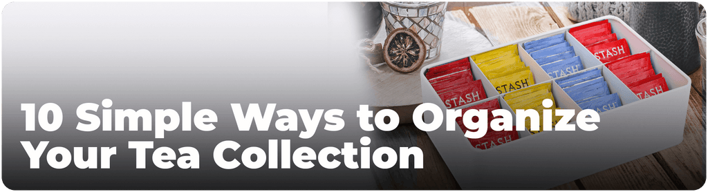 10 Simple Ways to Organize Your Tea Collection