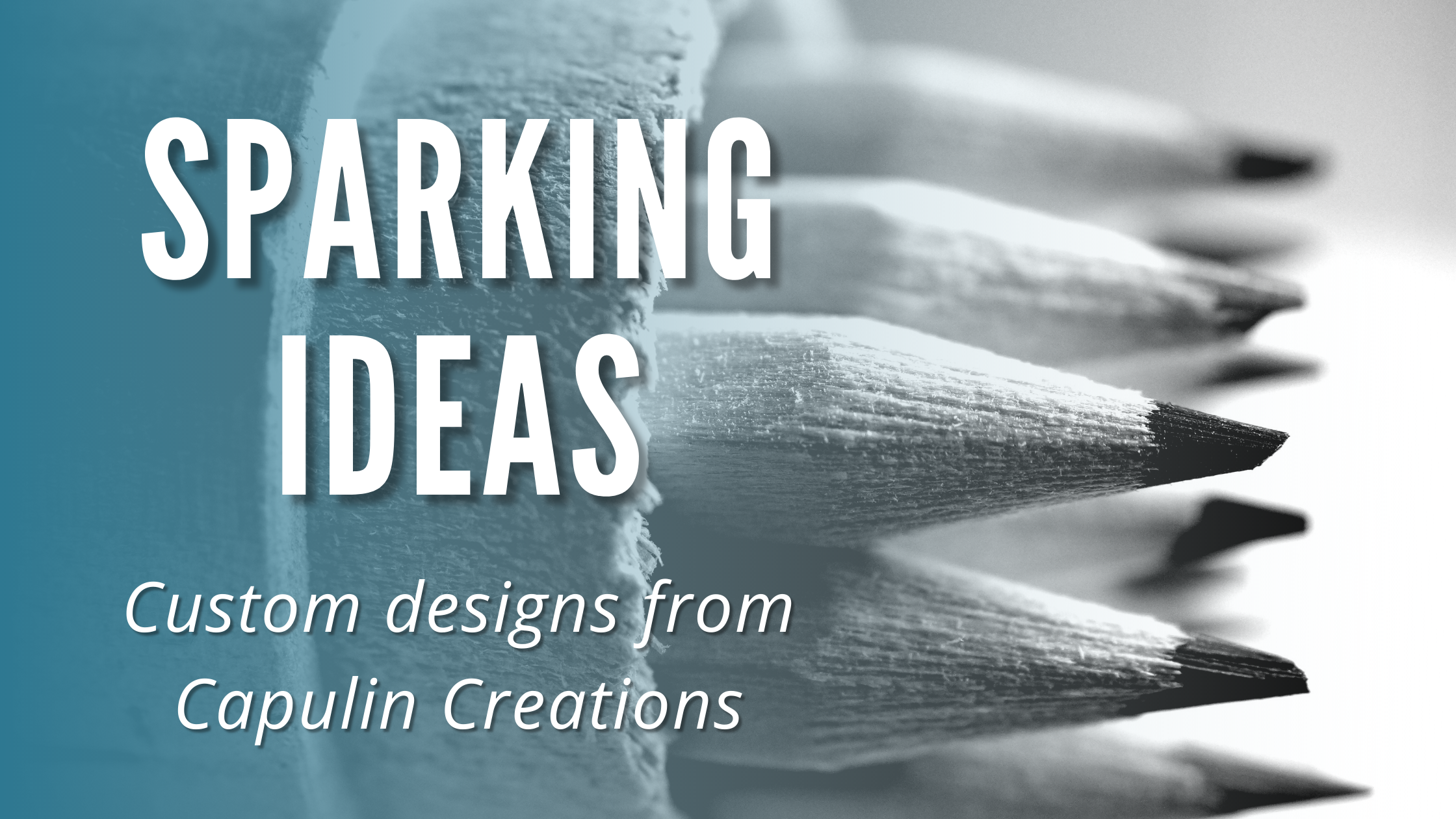 Pencils with the caption "Sparking Ideas: Custom Designs from Capulin Creations"