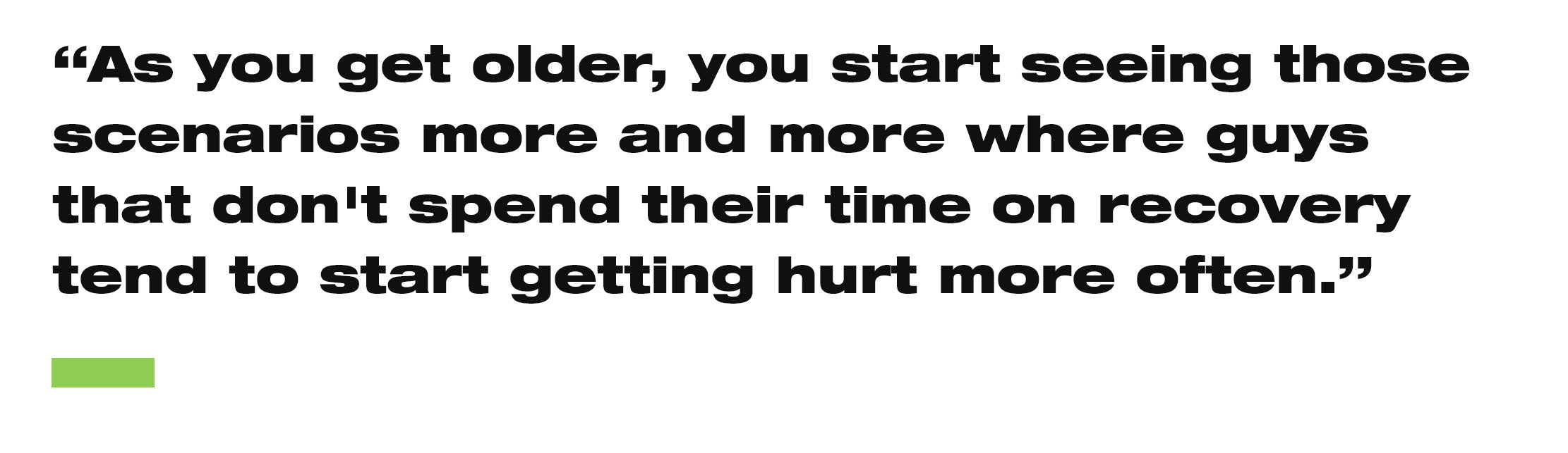 “As you get older, you start seeing those scenarios more and more where guys that don't spend their time on recovery tend to start getting hurt more often.”